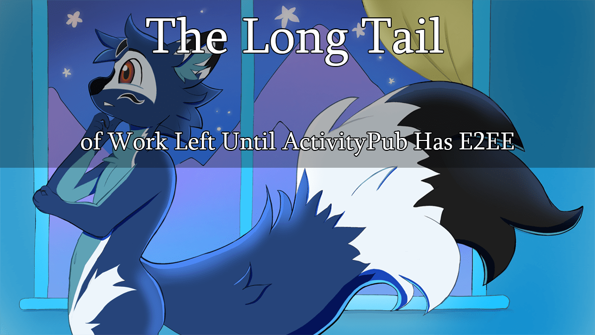 The Long Tail of Work Left Until ActivityPub Has E2EE