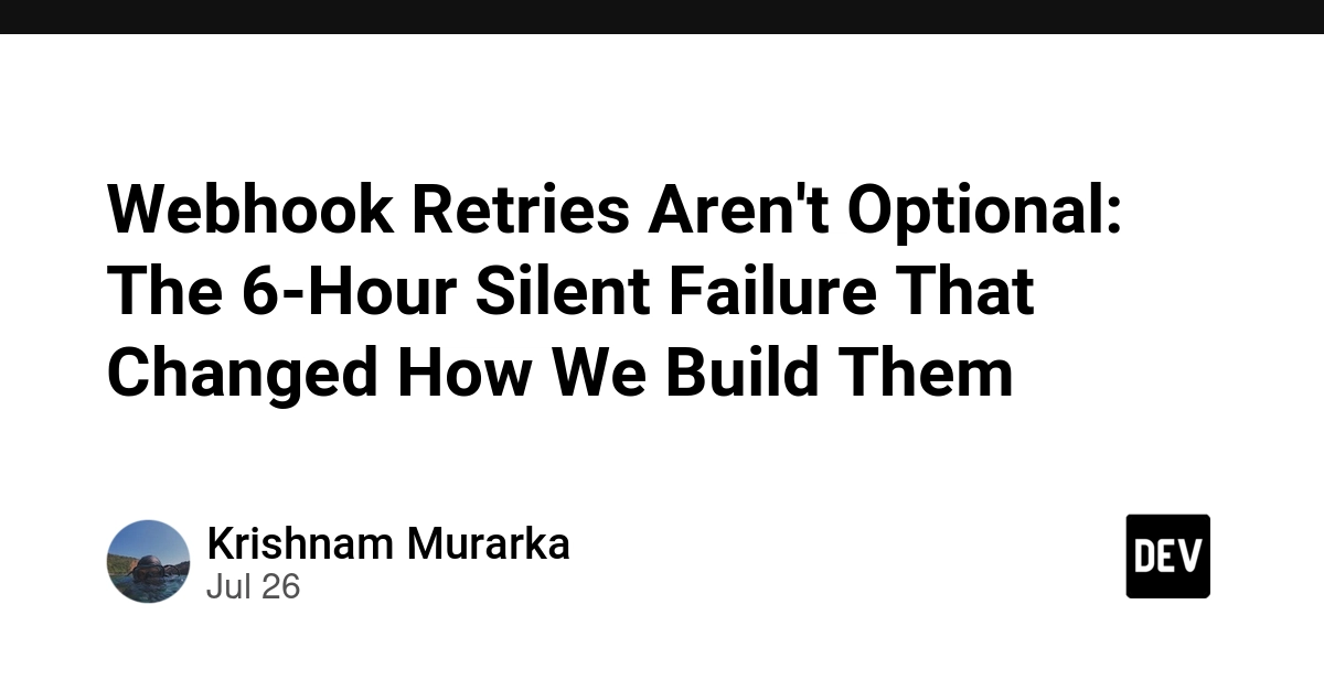 Webhook Retries Aren't Optional: The 6-Hour Silent Failure That Changed How We Build Them
