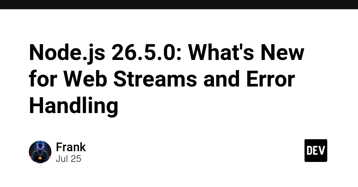 Node.js 26.5.0: What's New for Web Streams and Error Handling