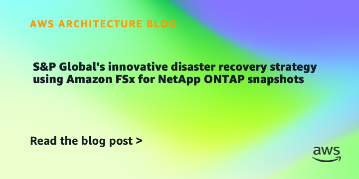S&P Global’s innovative disaster recovery strategy using Amazon FSx for NetApp ONTAP snapshots
