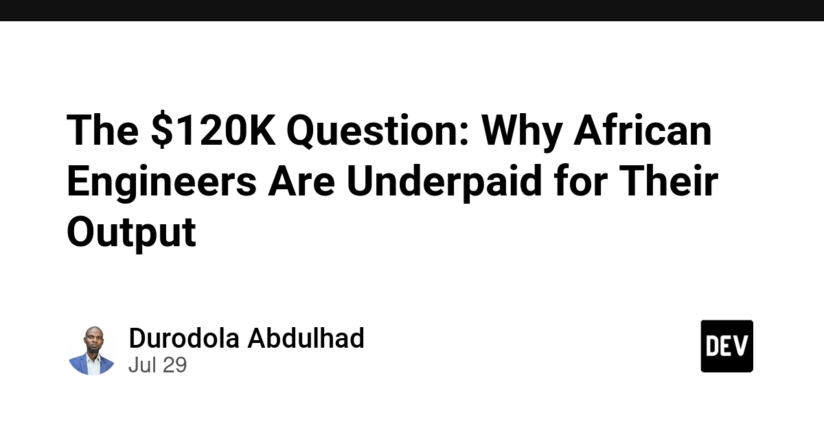 The $120K Question: Why African Engineers Are Underpaid for Their Output