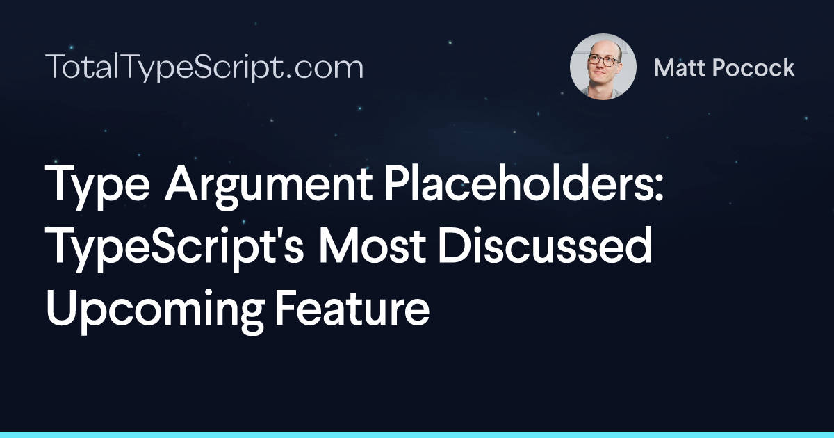 Type Argument Placeholders: TypeScript's Most Discussed Upcoming Feature (article)