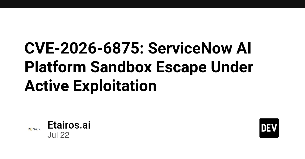 CVE-2026-6875: ServiceNow AI Platform Sandbox Escape Under Active Exploitation