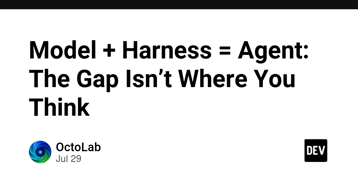 Model + Harness = Agent: The Gap Isn’t Where You Think