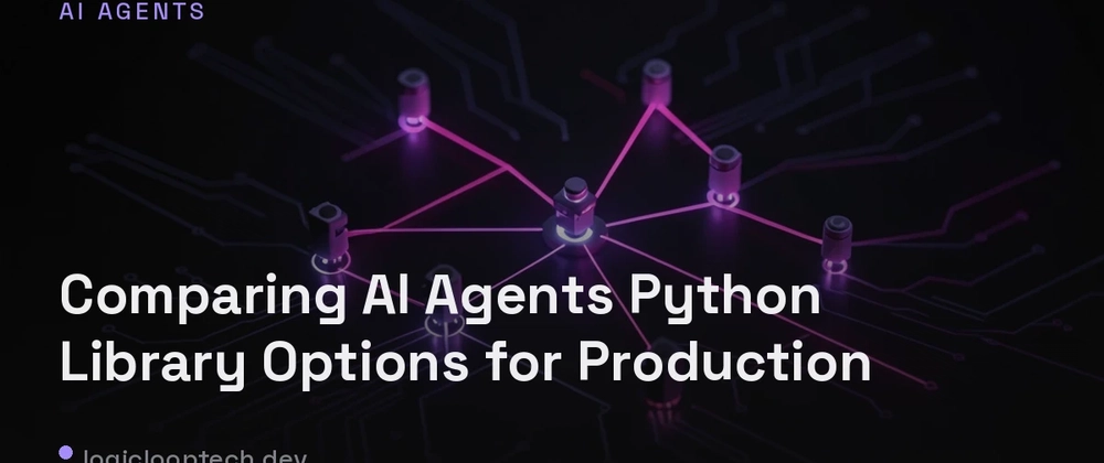 Cover image for Comparing AI Agents Python Library Options for Production
