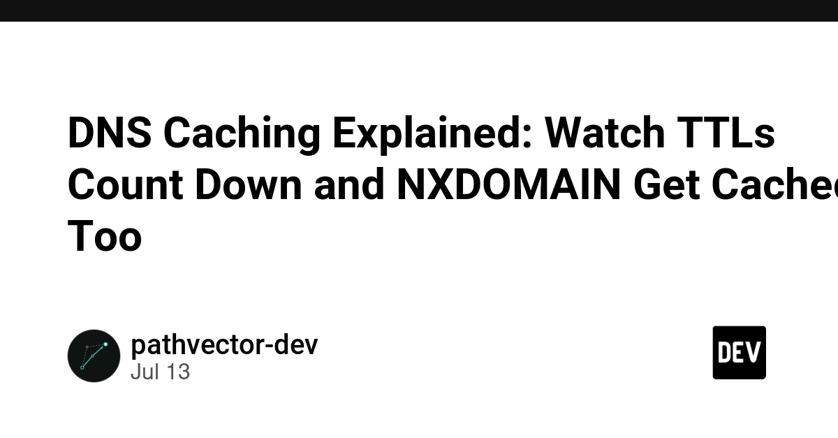 DNS Caching Explained: Watch TTLs Count Down and NXDOMAIN Get Cached Too