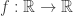 f:\mathbb{R}\to\mathbb{R}