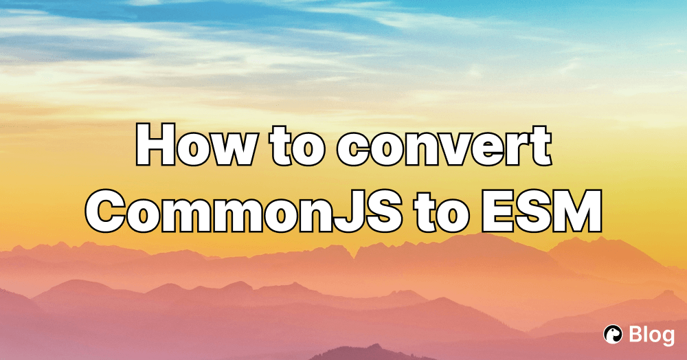How to convert CommonJS to ESM