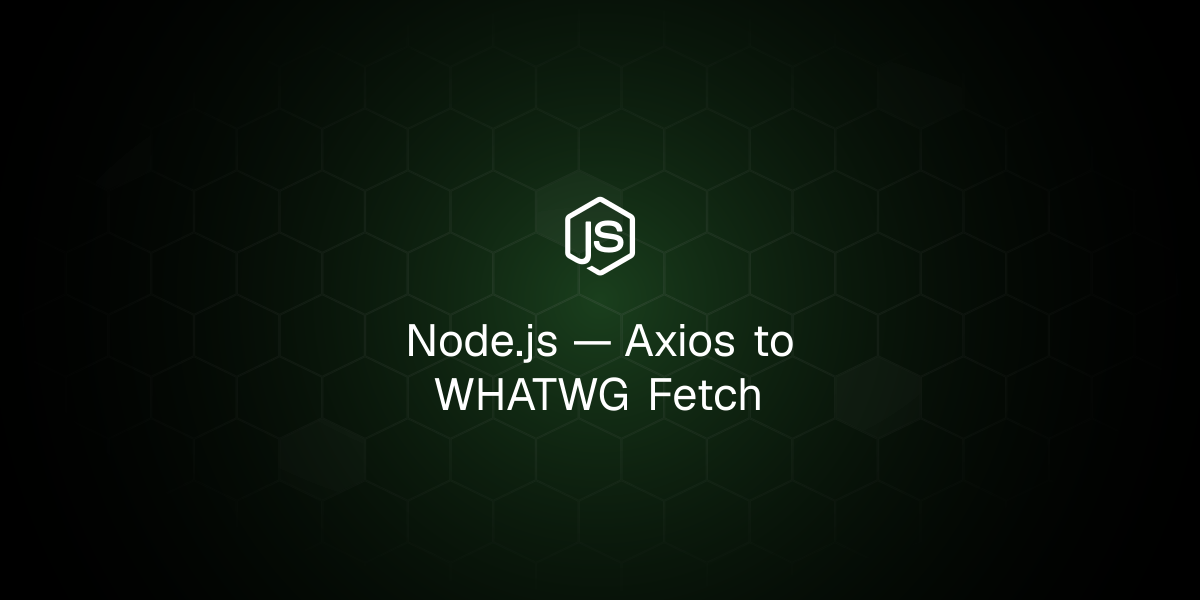 Axios to WHATWG Fetch