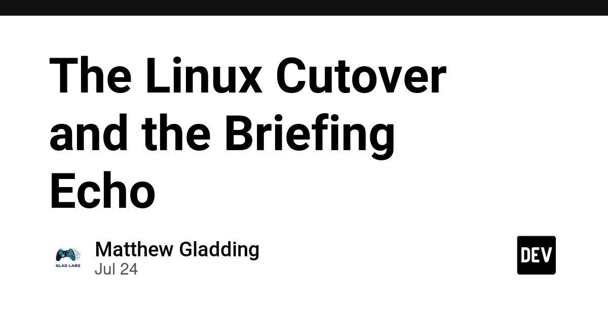 The Linux Cutover and the Briefing Echo