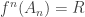 f^n(A_n)=R