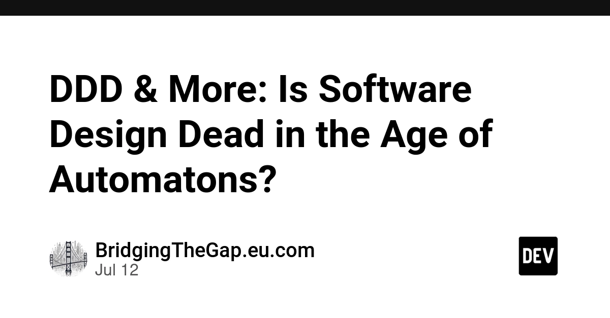 DDD & More: Is Software Design Dead in the Age of Automatons?