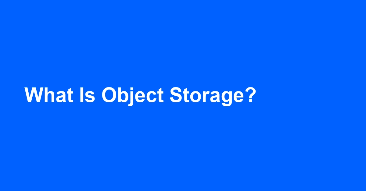 What Is Object Storage? A Plain-English Guide