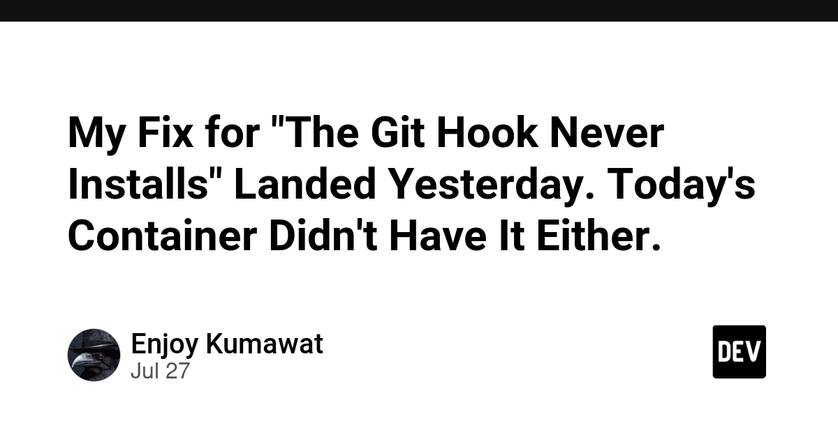 My Fix for "The Git Hook Never Installs" Landed Yesterday. Today's Container Didn't Have It Either.