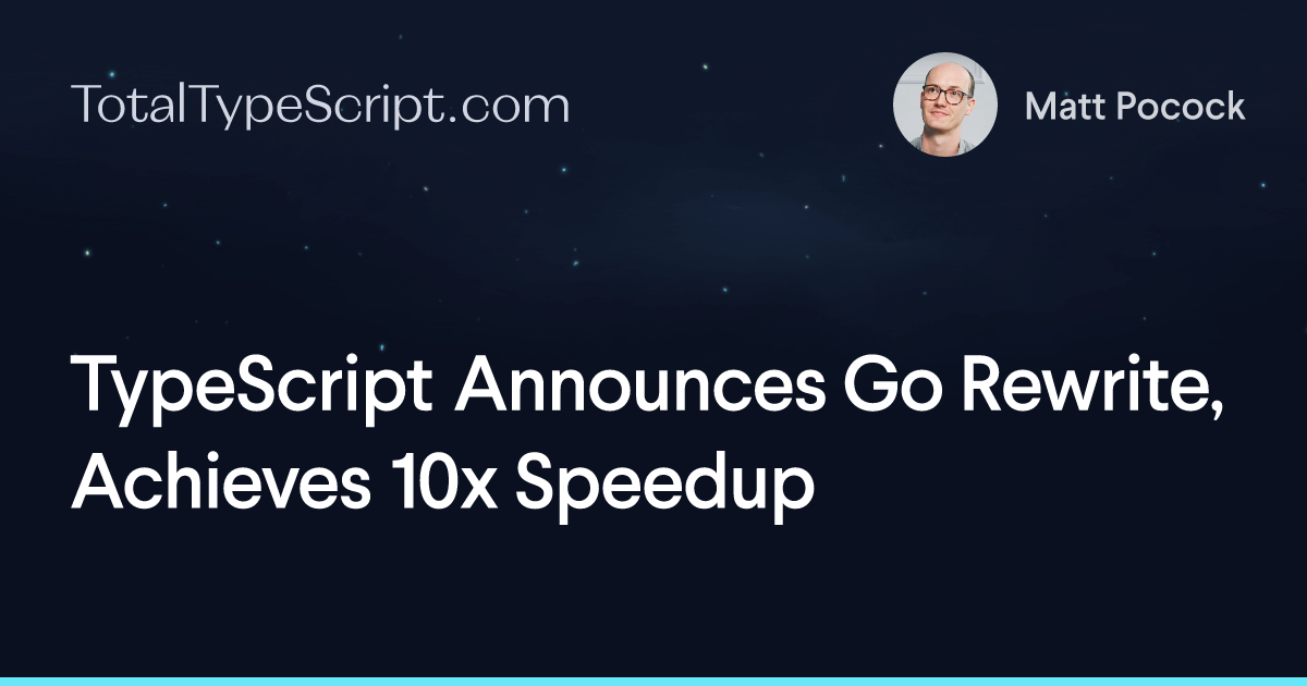 TypeScript Announces Go Rewrite, Achieves 10x Speedup (article)