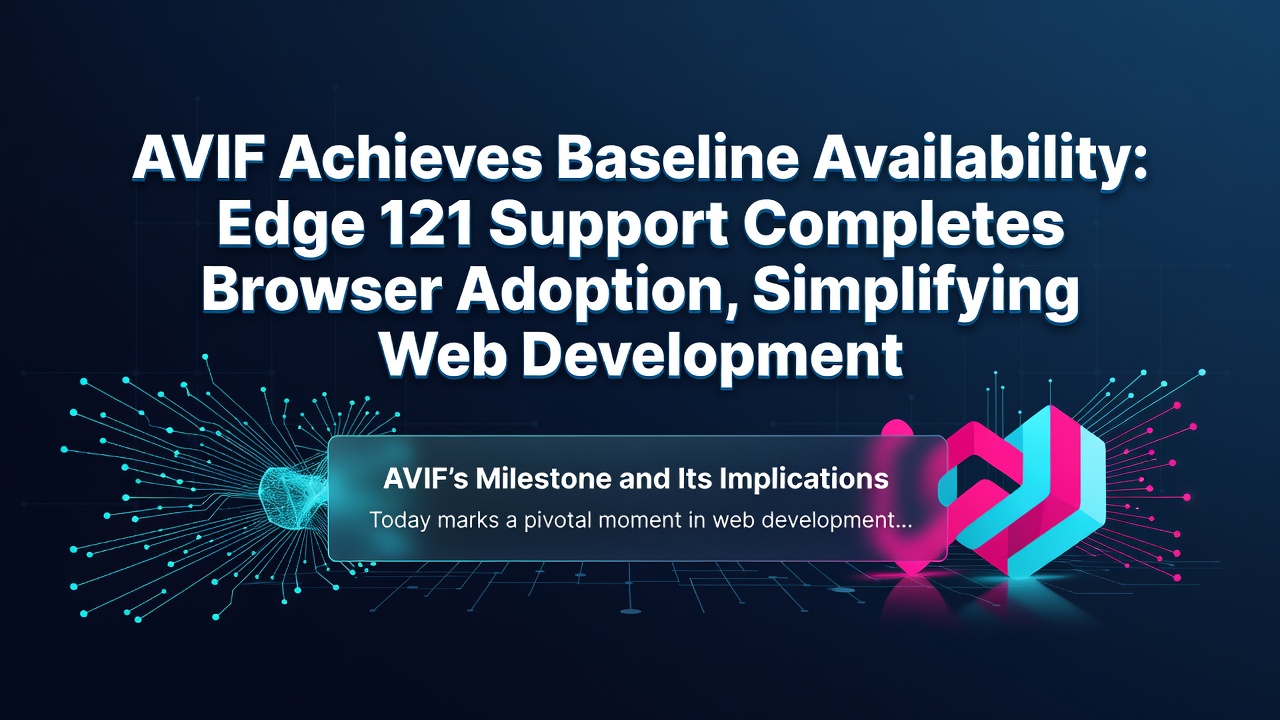 AVIF Achieves Baseline Availability: Edge 121 Support Completes Browser Adoption, Simplifying Web Development