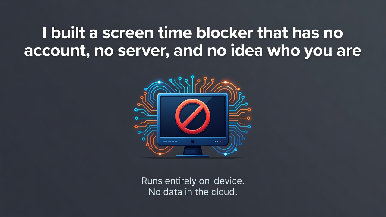 I built a screen time blocker that has no account, no server, and no idea who you are
