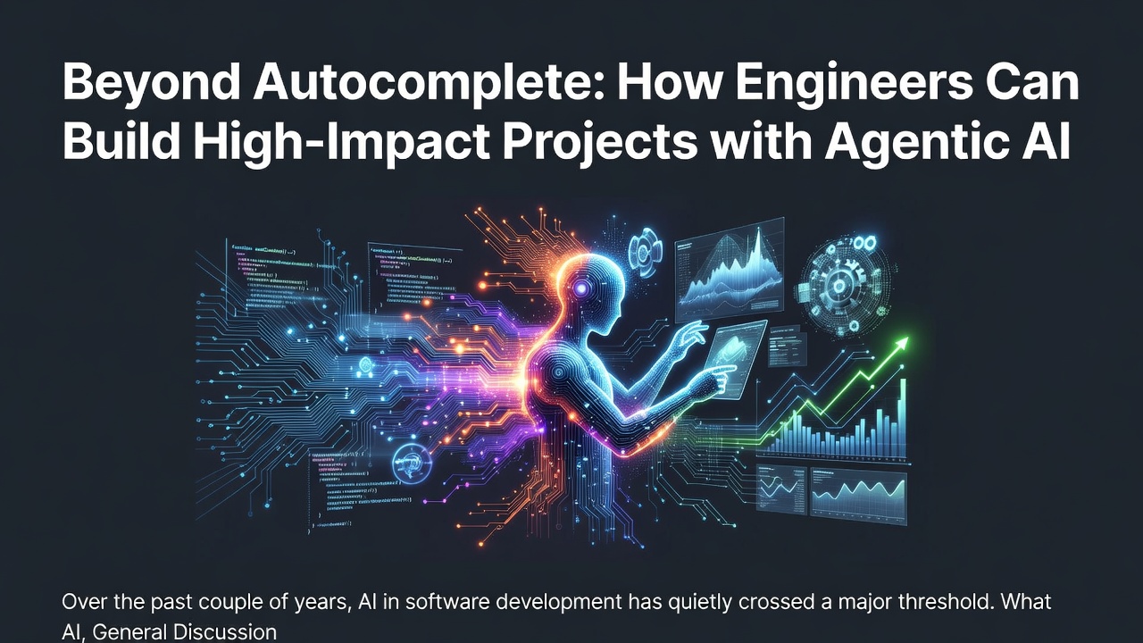 Beyond Autocomplete: How Engineers Can Build High-Impact projects with Agentic AI