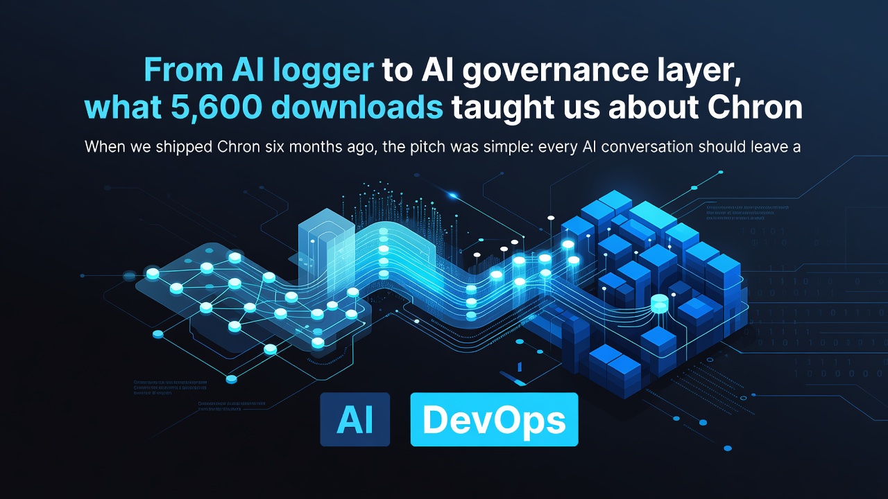 From AI logger to AI governance layer, what 5,600 downloads taught us about Chron
