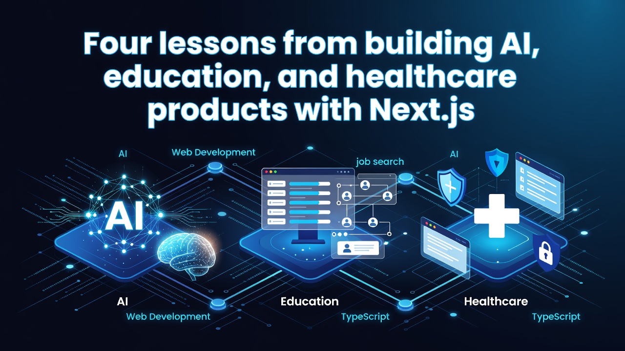 Four lessons from building AI, education, and healthcare products with Next.js