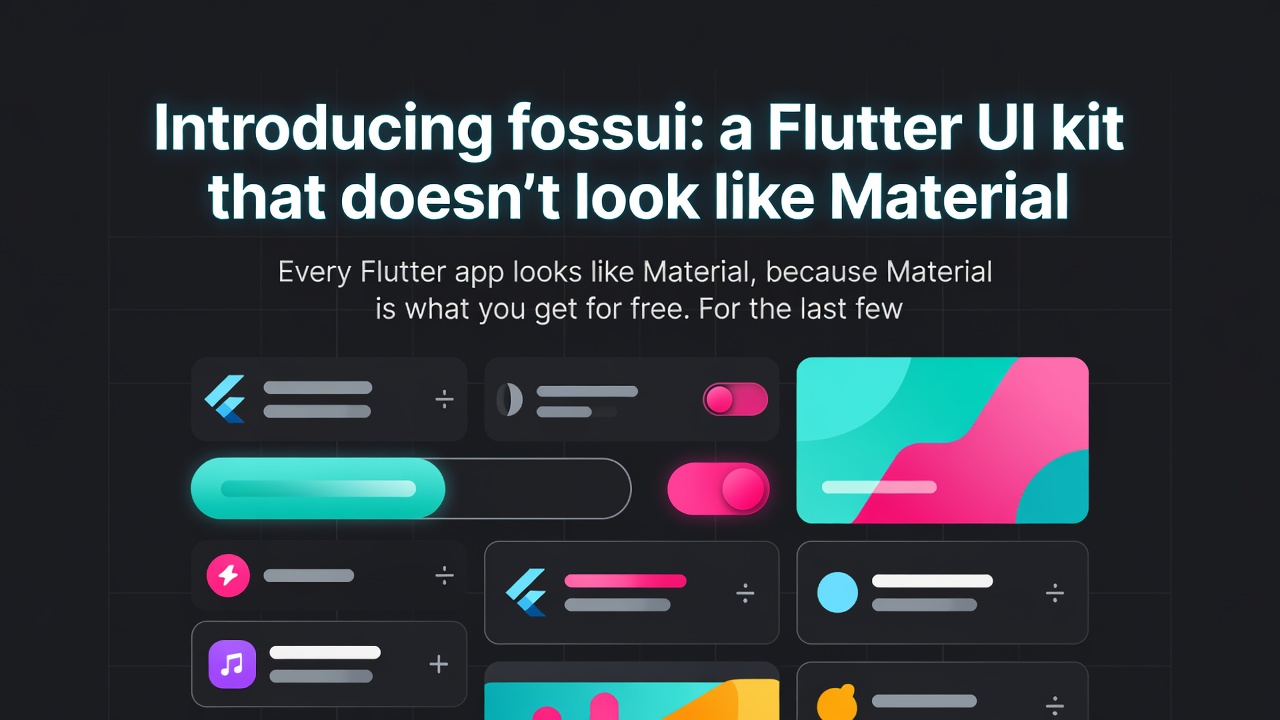 Introducing fossui: a Flutter UI kit that doesn't look like Material