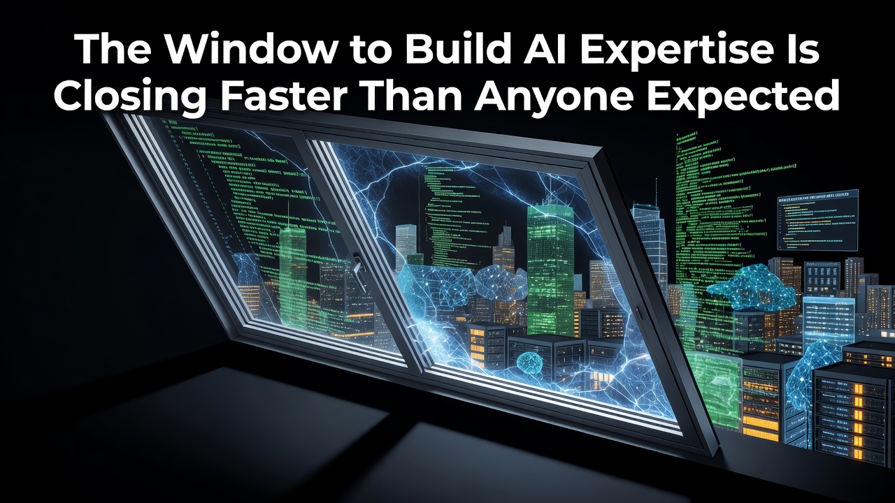 The Window to Build AI Expertise Is Closing Faster Than Anyone Expected