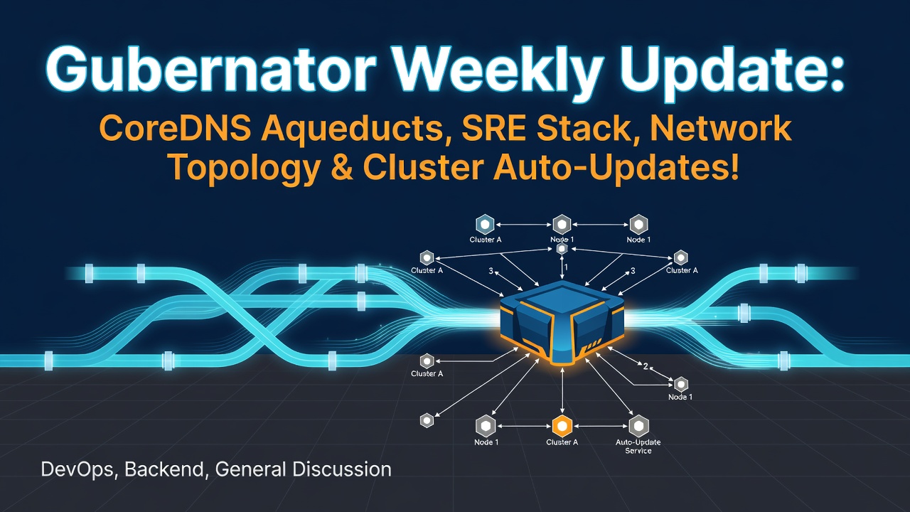 Gubernator Weekly Update: CoreDNS Aqueducts, SRE Stack, Network Topology & Cluster Auto-Updates!