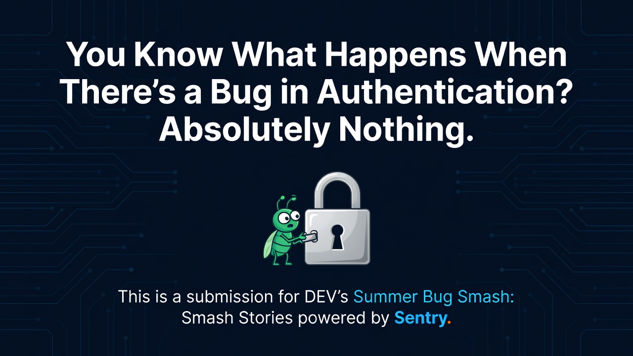 You Know What Happens When There's a Bug in Authentication? Absolutely Nothing.