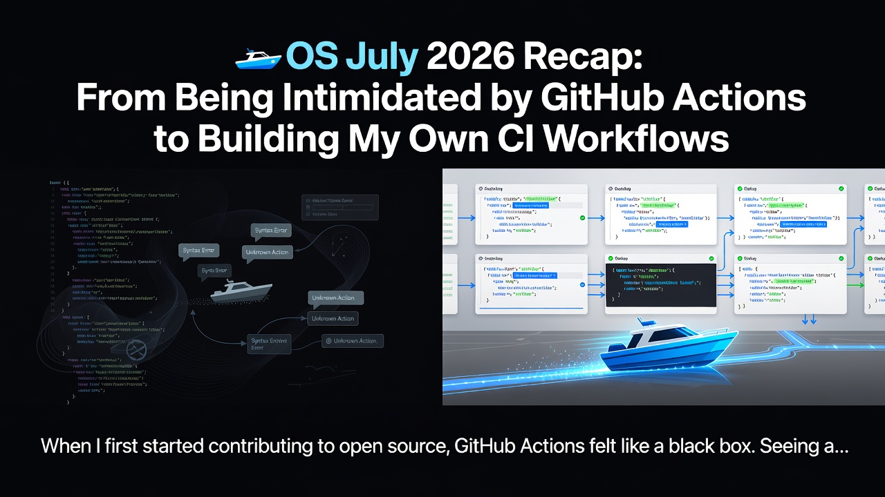 🚤OS July 2026 Recap: From Being Intimidated by GitHub Actions to Building My Own CI Workflows