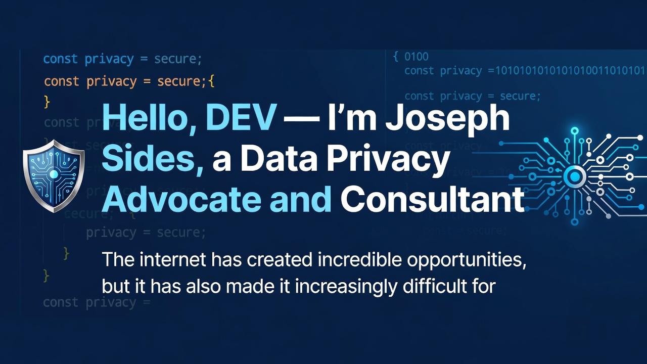 Hello, DEV — I’m Joseph Sides, a Data Privacy Advocate and Consultant