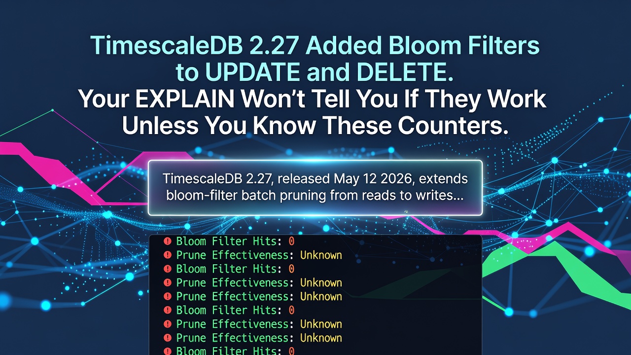 TimescaleDB 2.27 Added Bloom Filters to UPDATE and DELETE. Your EXPLAIN Won't Tell You If They Work Unless You Know These Counters.