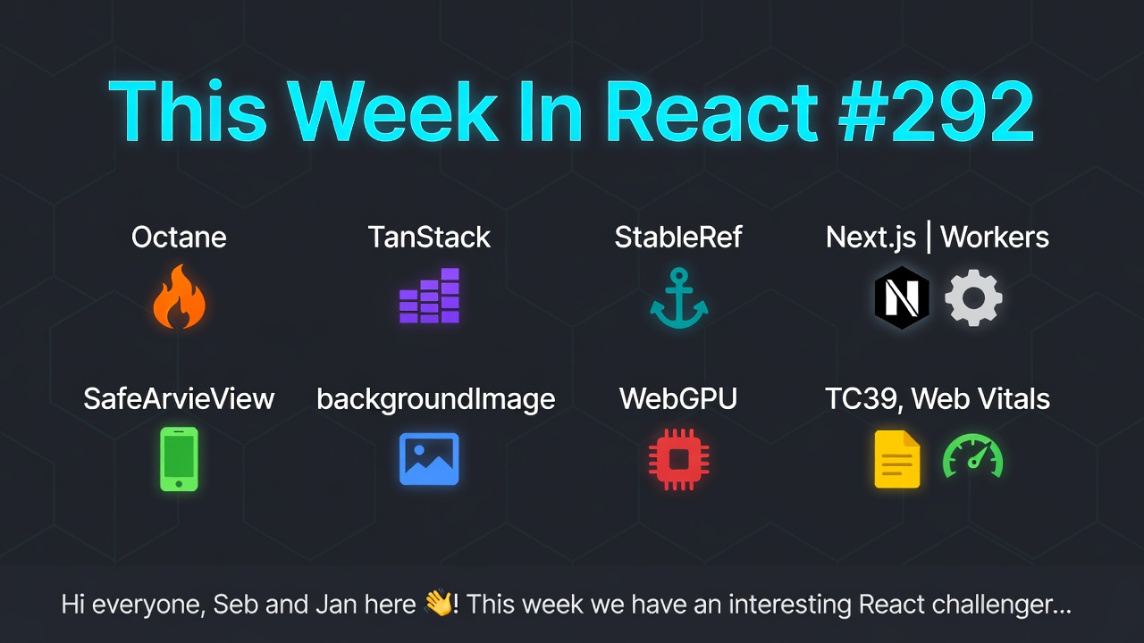 This Week In React #292 : Octane, TanStack, StableRef, Next.js | Workers, SafeAreaView, backgroundImage, WebGPU | TC39, Web Vitals