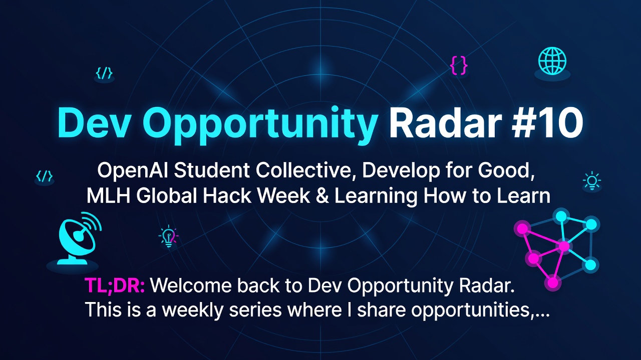 Dev Opportunity Radar #10: OpenAI Student Collective, Develop for Good, MLH Global Hack Week & Learning How to Learn