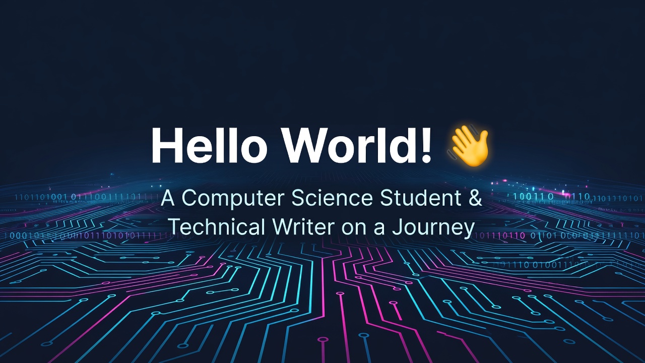 Hello World! 👋 A Computer Science Student & Technical Writer on a Journey