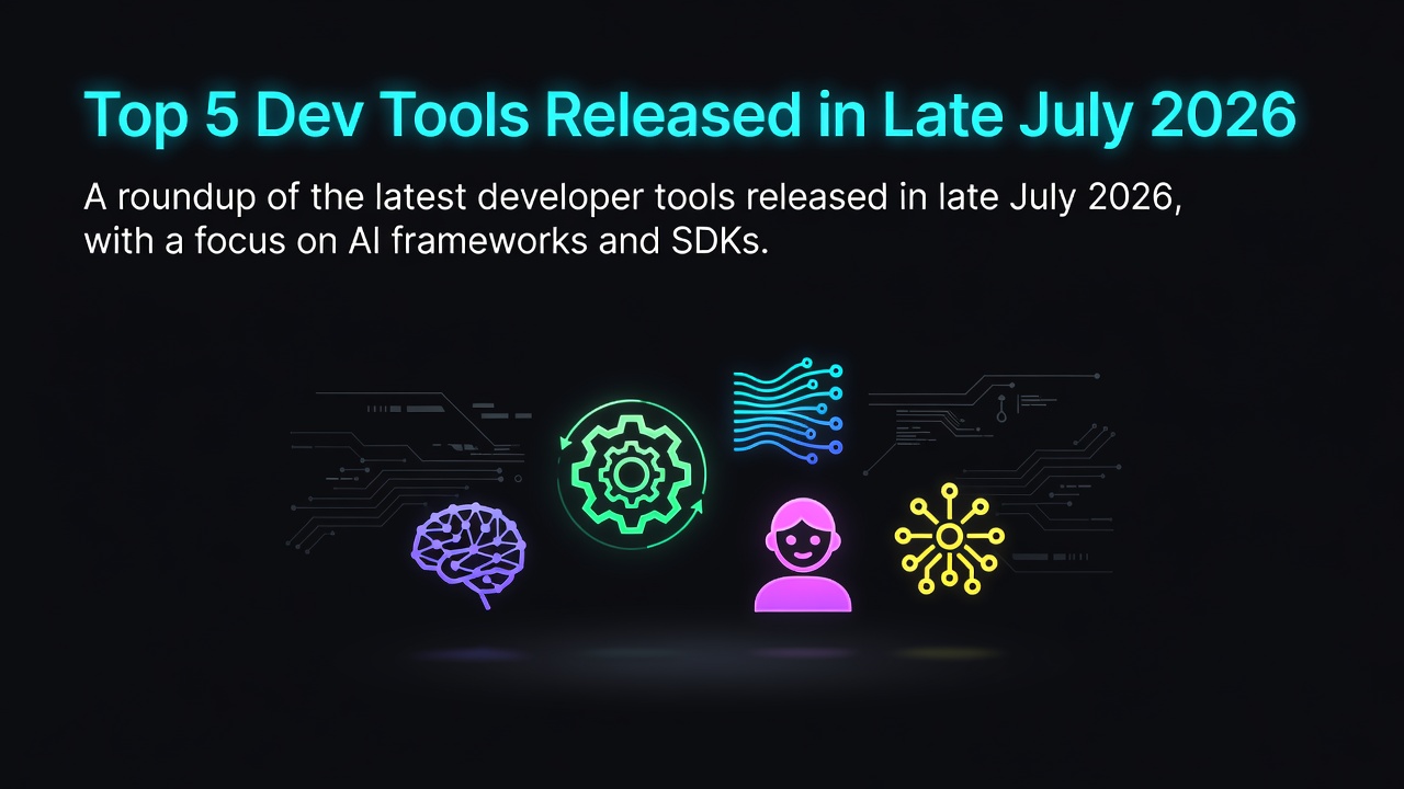 Top 5 Dev Tools Released in Late July 2026