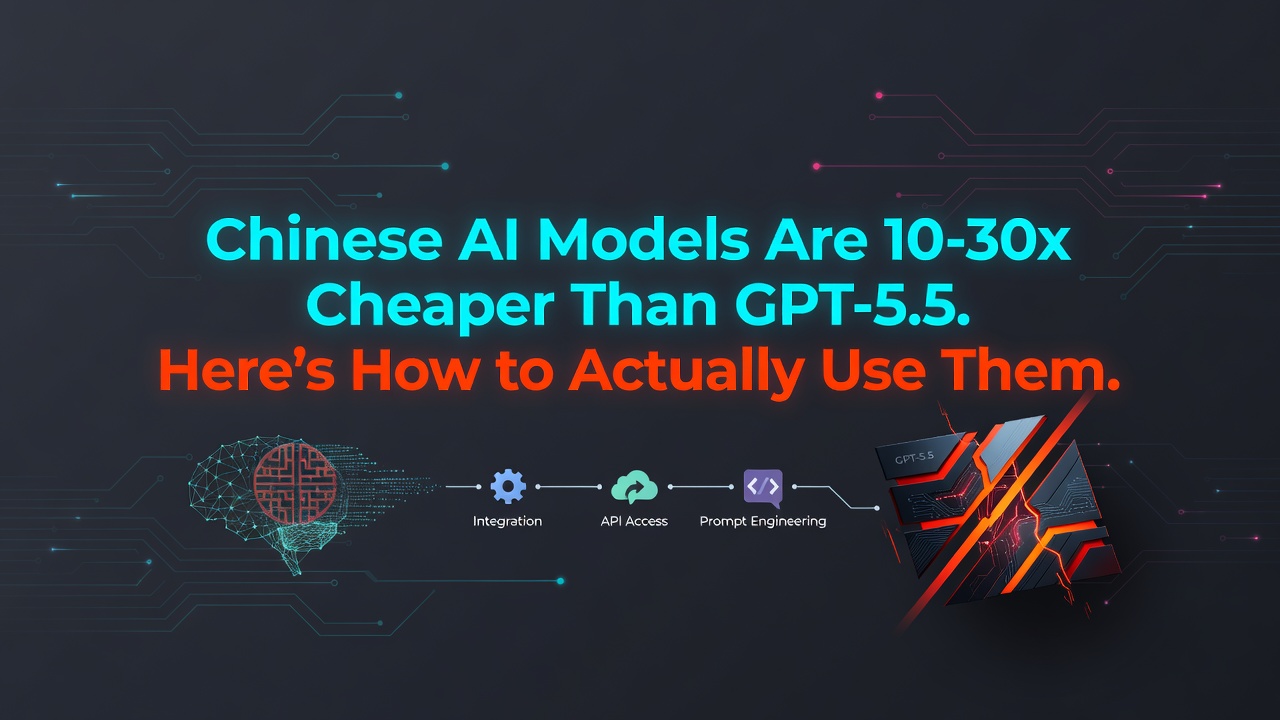 Chinese AI Models Are 10-30x Cheaper Than GPT-5.5. Here's How to Actually Use Them.