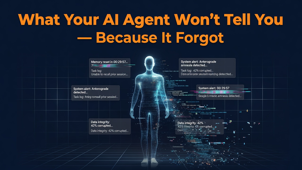 What Your AI Agent Won't Tell You — Because It Forgot